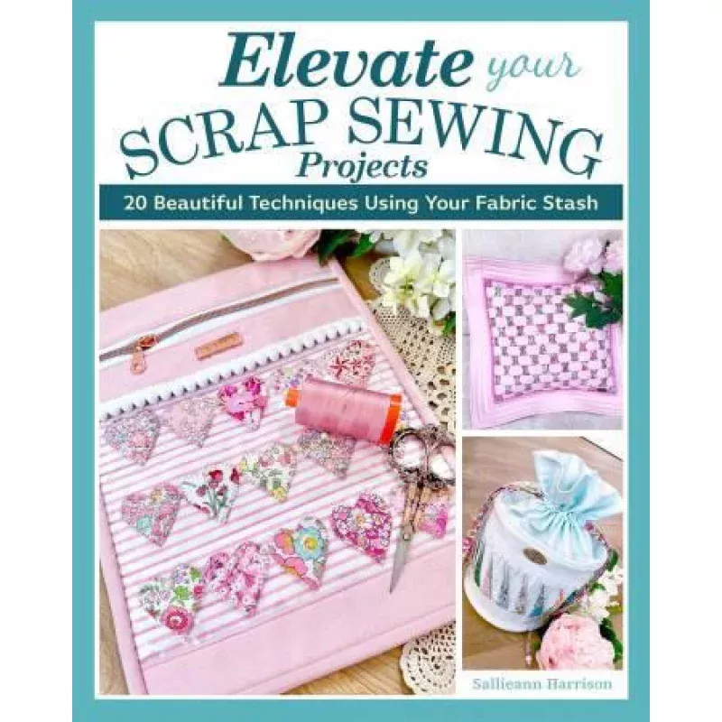 Elevate Your Scrap Sewing Projects 20+ Beautiful Techniques Using Your Fabric # L0437